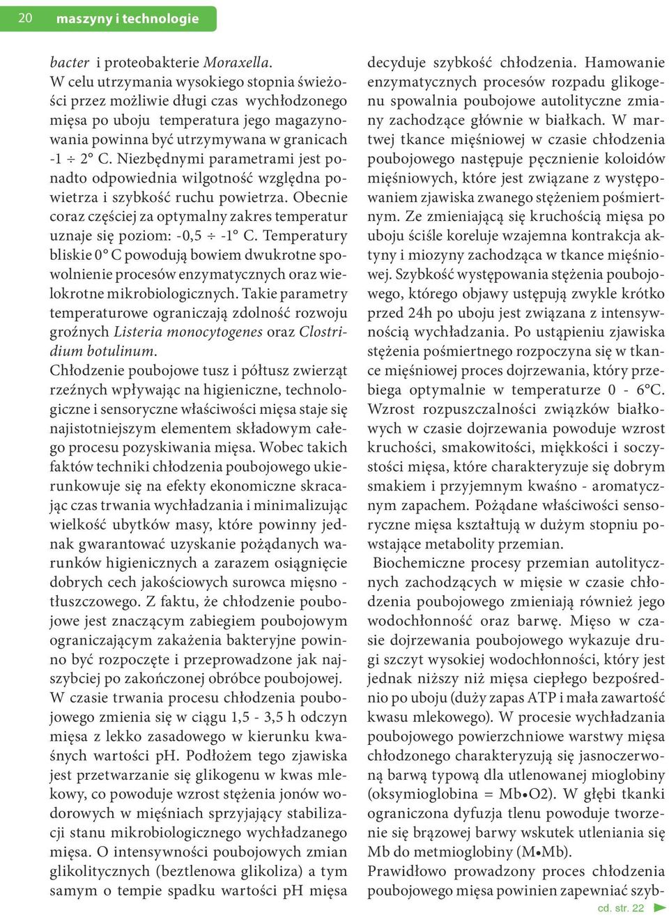 Niezbędnymi parametrami jest ponadto odpowiednia wilgotność względna powietrza i szybkość ruchu powietrza. Obecnie coraz częściej za optymalny zakres temperatur uznaje się poziom: -0,5-1 C.