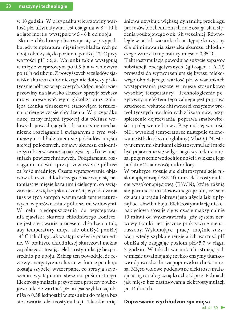 Warunki takie występują w mięsie wieprzowym po 0,5 h a w wołowym po 10 h od uboju. Z powyższych względów zjawisko skurczu chłodniczego nie dotyczy praktycznie półtusz wieprzowych.