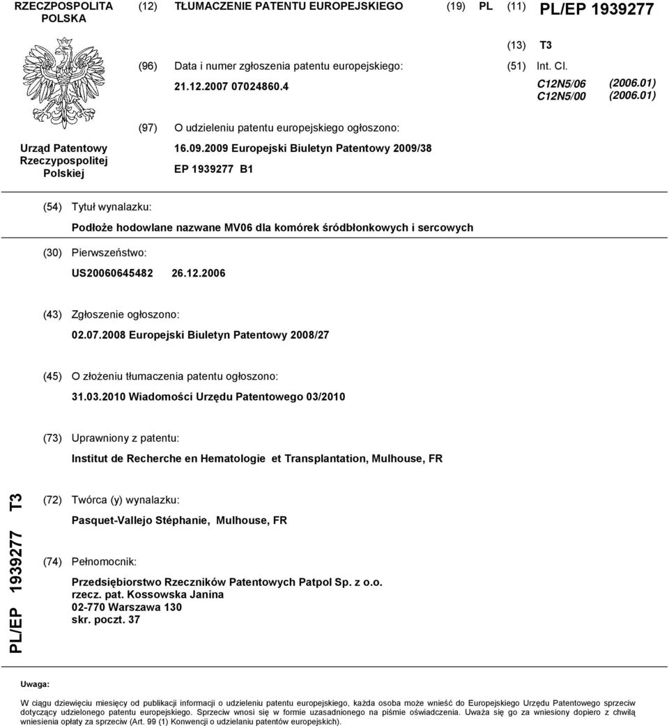 2009 Europejski Biuletyn Patentowy 2009/38 EP 1939277 B1 (54) Tytuł wynalazku: Podłoże hodowlane nazwane MV06 dla komórek śródbłonkowych i sercowych (30) Pierwszeństwo: US20060645482 26.12.