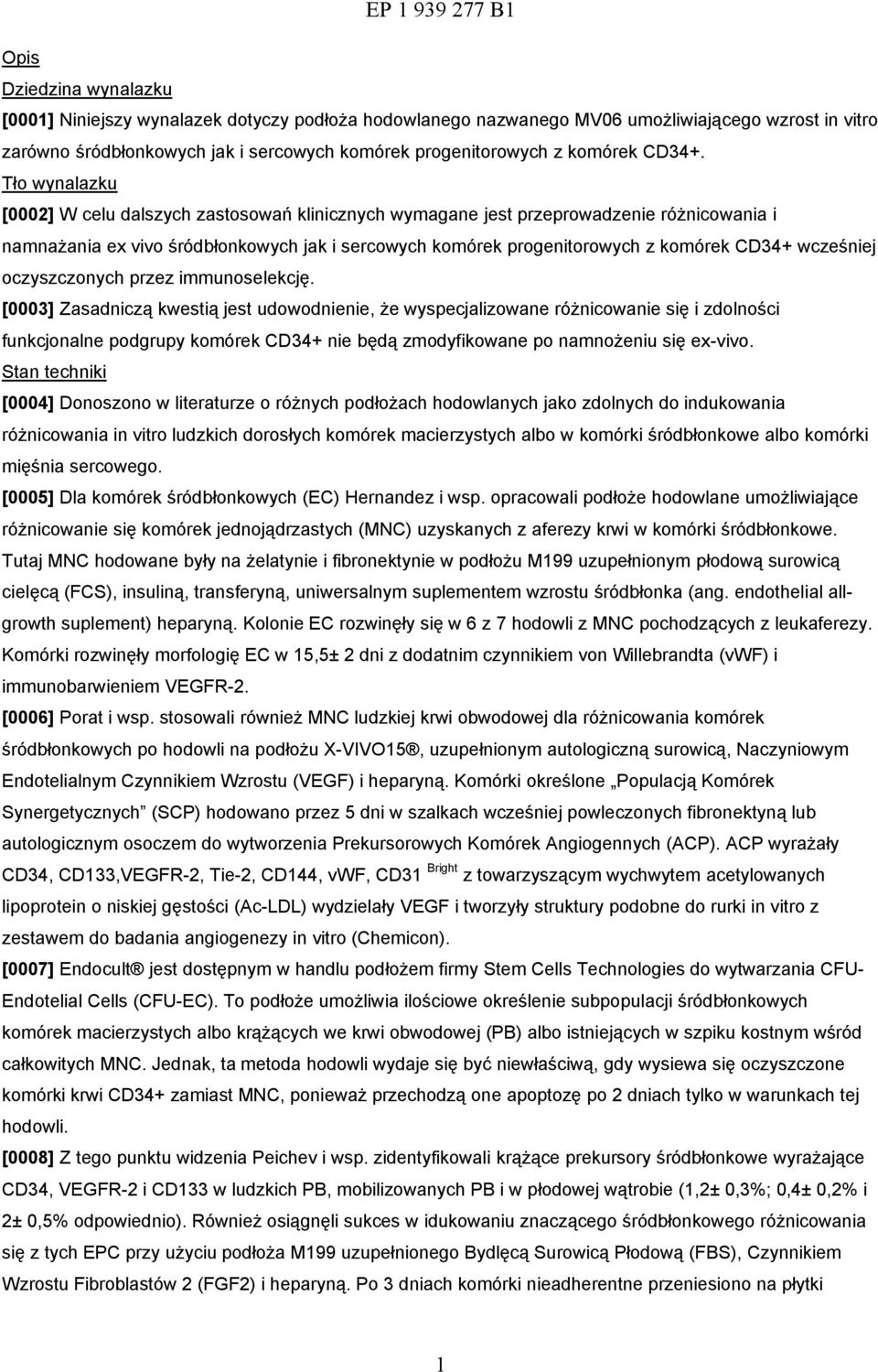 Tło wynalazku [0002] W celu dalszych zastosowań klinicznych wymagane jest przeprowadzenie różnicowania i namnażania ex vivo śródbłonkowych jak i sercowych komórek progenitorowych z komórek CD34+