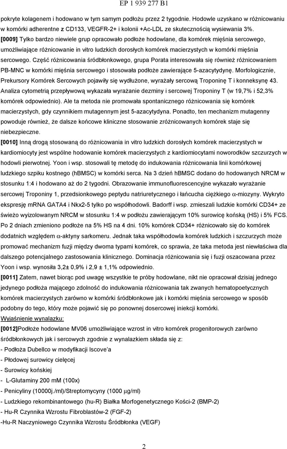 Część różnicowania śródbłonkowego, grupa Porata interesowała się również różnicowaniem PB-MNC w komórki mięśnia sercowego i stosowała podłoże zawierające 5-azacytydynę.