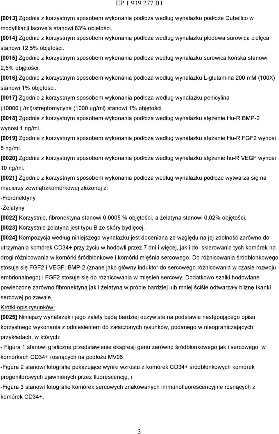 [0015] Zgodnie z korzystnym sposobem wykonania podłoża według wynalazku surowica końska stanowi 2,5% objętości.