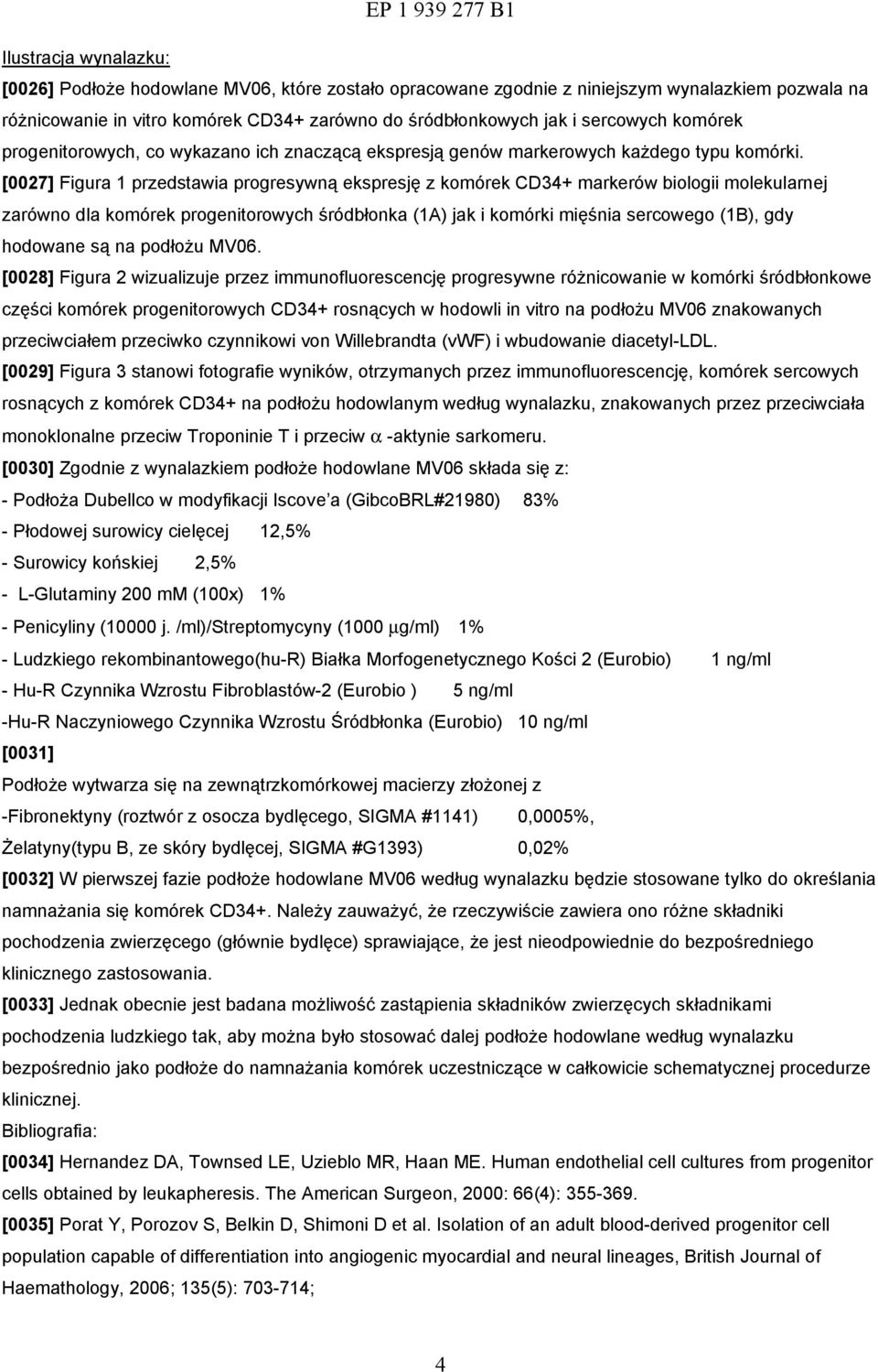 [0027] Figura 1 przedstawia progresywną ekspresję z komórek CD34+ markerów biologii molekularnej zarówno dla komórek progenitorowych śródbłonka (1A) jak i komórki mięśnia sercowego (1B), gdy hodowane