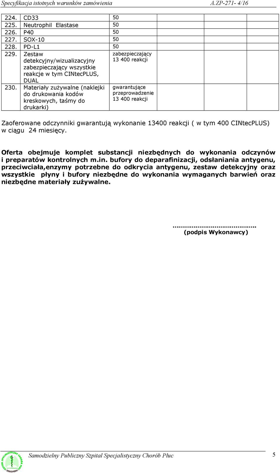 13400 reakcji ( w tym 400 CINtecPLUS) w ciągu 24 miesięcy. Oferta obejmuje komplet substancji niezbędnych do wykonania odczynów i preparatów kontrolnych m.in.
