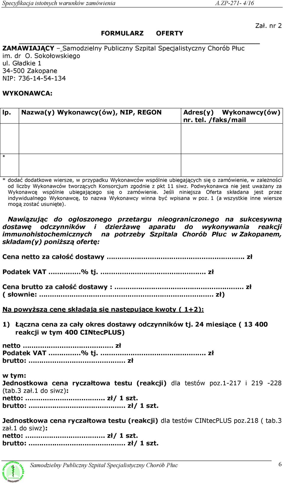 /faks/mail * * dodać dodatkowe wiersze, w przypadku Wykonawców wspólnie ubiegających się o zamówienie, w zależności od liczby Wykonawców tworzących Konsorcjum zgodnie z pkt 11 siwz.