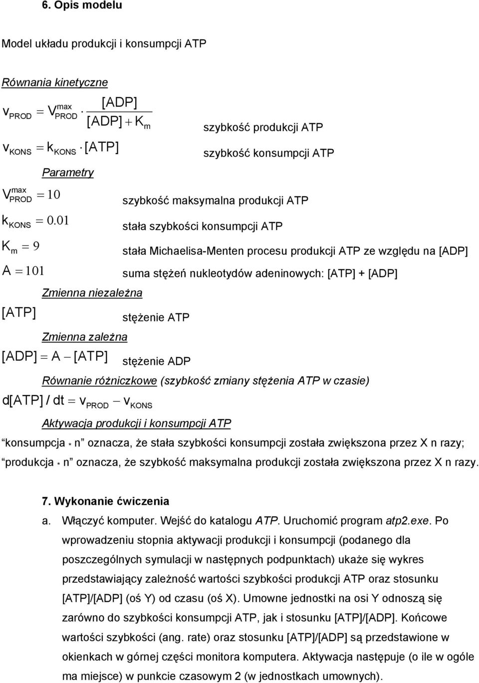 procesu produkcji ATP ze względu na [ADP] suma stężeń nukleotydów adeninowych: [ATP] + [ADP] stężenie ATP [ ADP] = A [ ATP] stężenie ADP Równanie różniczkowe (szybkość zmiany stężenia ATP w czasie)