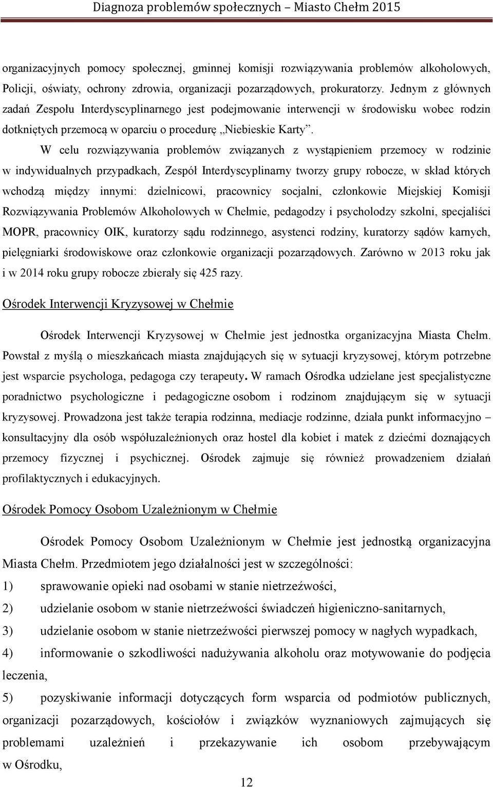 W celu rozwiązywania problemów związanych z wystąpieniem przemocy w rodzinie w indywidualnych przypadkach, Zespół Interdyscyplinarny tworzy grupy robocze, w skład których wchodzą między innymi: