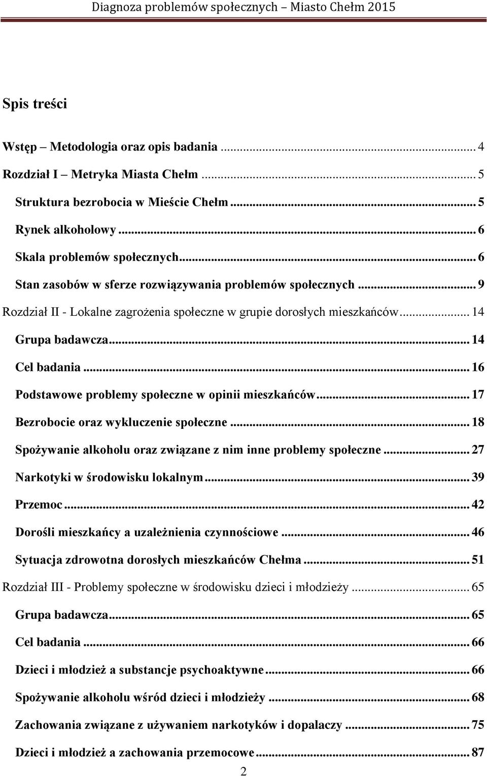 .. 16 Podstawowe problemy społeczne w opinii mieszkańców... 17 Bezrobocie oraz wykluczenie społeczne... 18 Spożywanie alkoholu oraz związane z nim inne problemy społeczne.