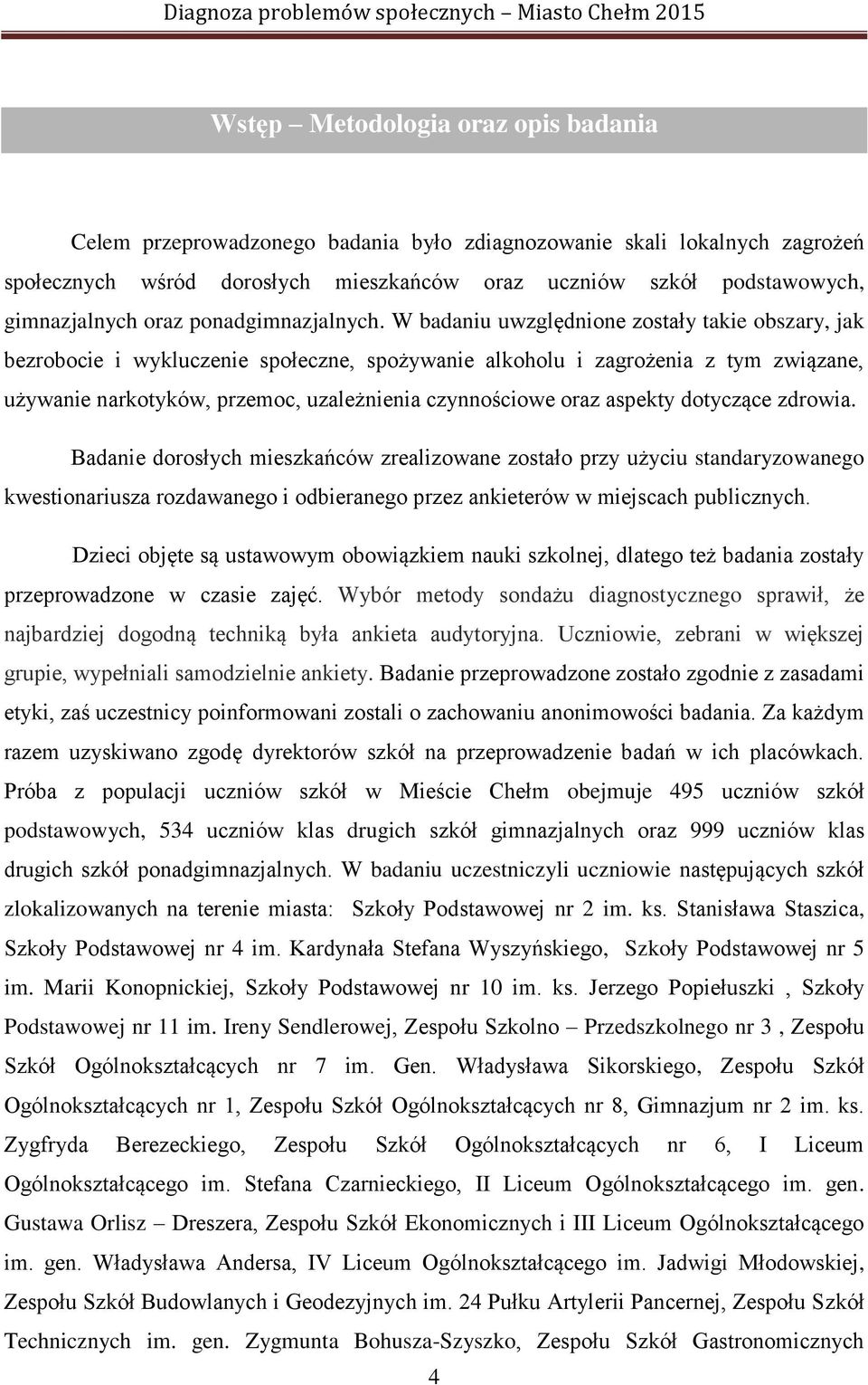 W badaniu uwzględnione zostały takie obszary, jak bezrobocie i wykluczenie społeczne, spożywanie alkoholu i zagrożenia z tym związane, używanie narkotyków, przemoc, uzależnienia czynnościowe oraz