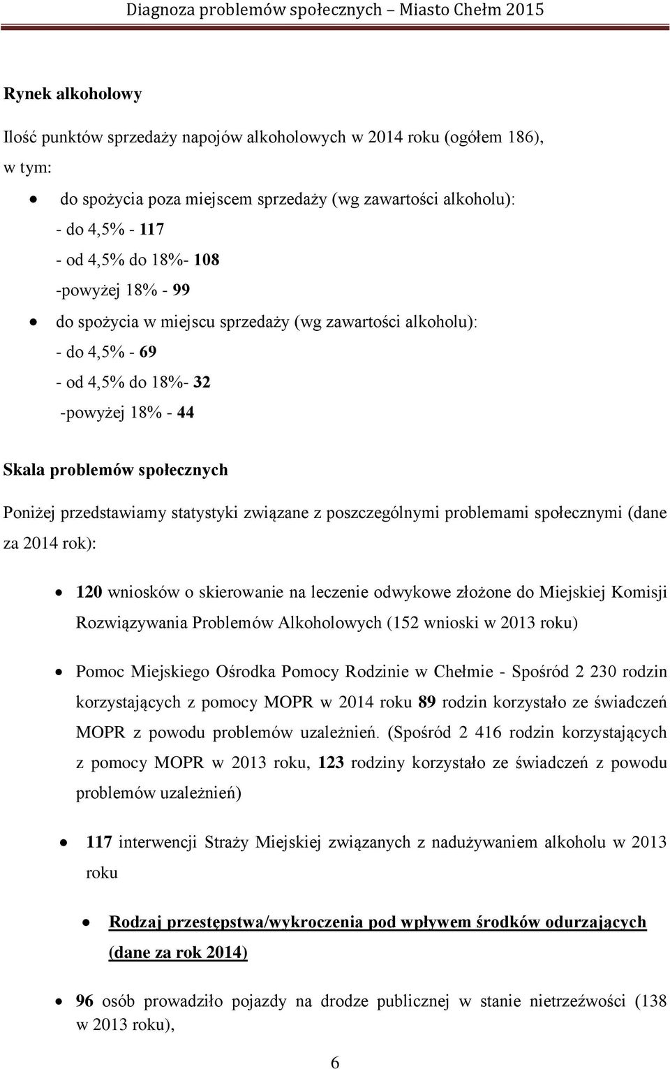z poszczególnymi problemami społecznymi (dane za 2014 rok): 120 wniosków o skierowanie na leczenie odwykowe złożone do Miejskiej Komisji Rozwiązywania Problemów Alkoholowych (152 wnioski w 2013 roku)
