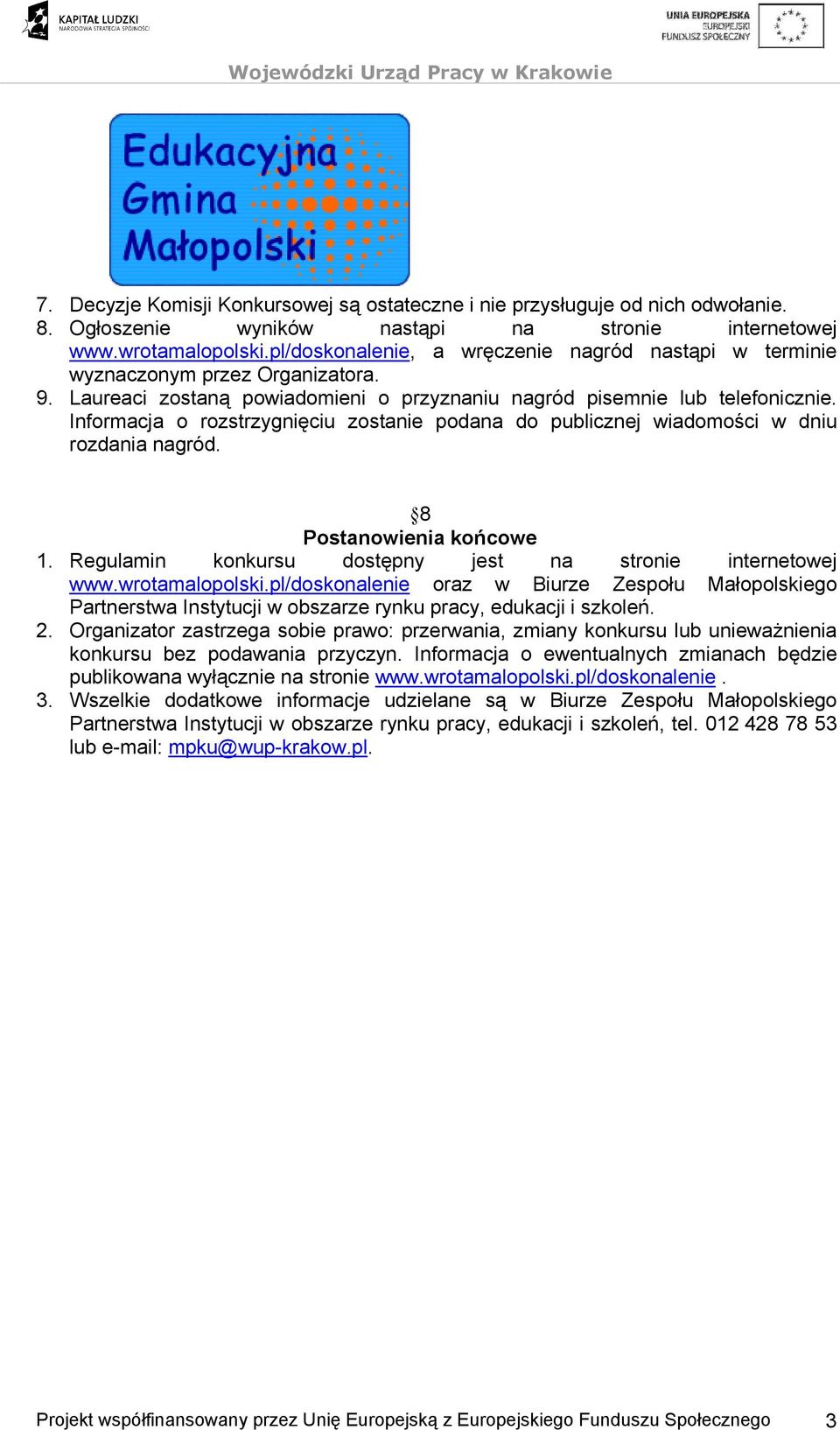 Informacja o rozstrzygnięciu zostanie podana do publicznej wiadomości w dniu rozdania nagród. 8 Postanowienia końcowe 1. Regulamin konkursu dostępny jest na stronie internetowej www.wrotamalopolski.