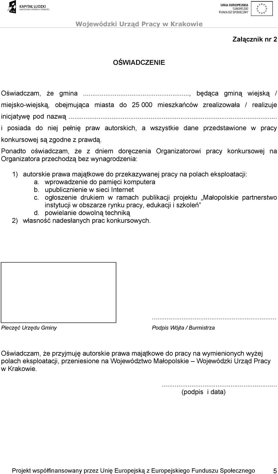 Ponadto oświadczam, że z dniem doręczenia Organizatorowi pracy konkursowej na Organizatora przechodzą bez wynagrodzenia: 1) autorskie prawa majątkowe do przekazywanej pracy na polach eksploatacji: a.