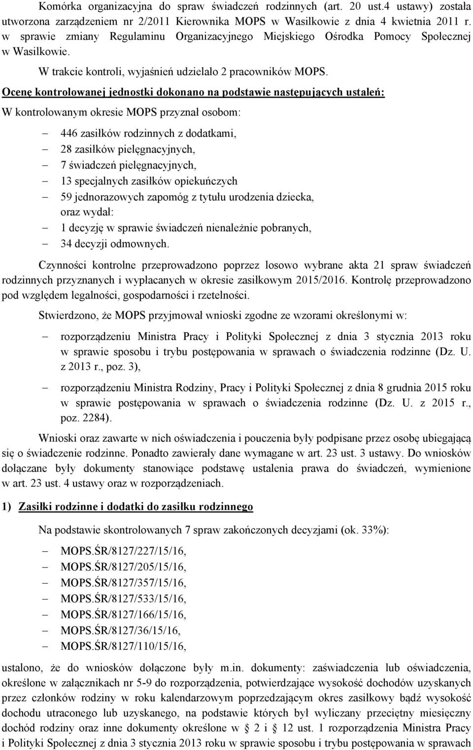 Ocenę kontrolowanej jednostki dokonano na podstawie następujących ustaleń: W kontrolowanym okresie MOPS przyznał osobom: 446 zasiłków rodzinnych z dodatkami, 28 zasiłków pielęgnacyjnych, 7 świadczeń