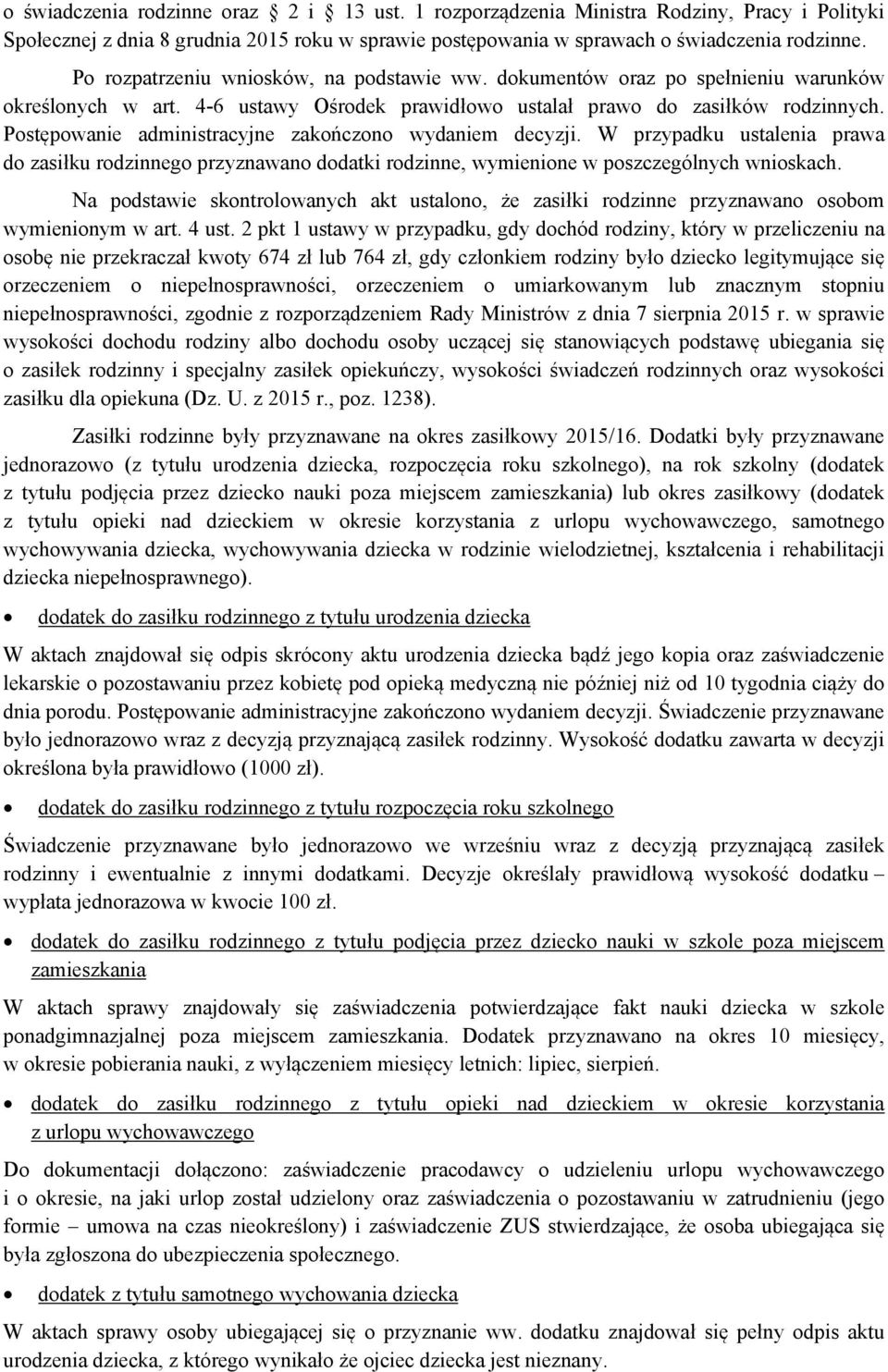 Postępowanie administracyjne zakończono wydaniem decyzji. W przypadku ustalenia prawa do zasiłku rodzinnego przyznawano dodatki rodzinne, wymienione w poszczególnych wnioskach.