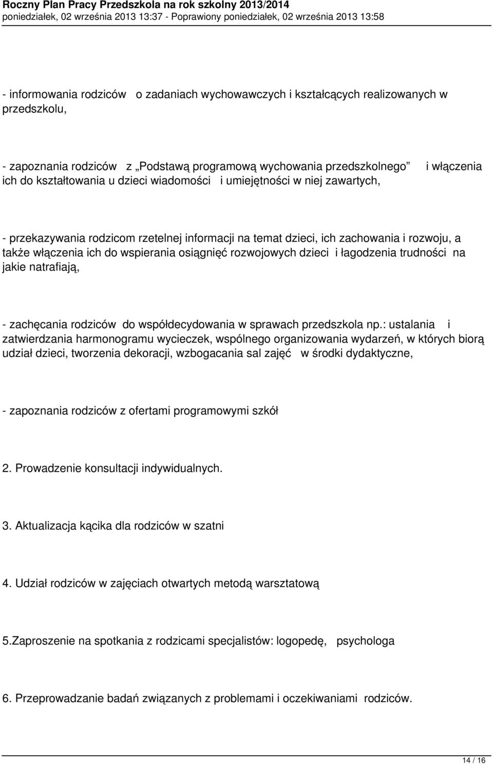 dzieci i łagodzenia trudności na jakie natrafiają, - zachęcania rodziców do współdecydowania w sprawach przedszkola np.