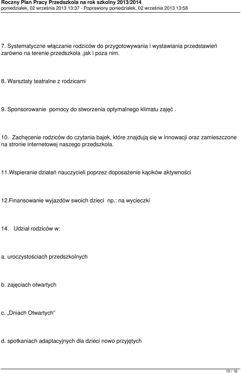 Zachęcenie rodziców do czytania bajek, które znajdują się w innowacji oraz zamieszczone na stronie internetowej naszego przedszkola. 11.