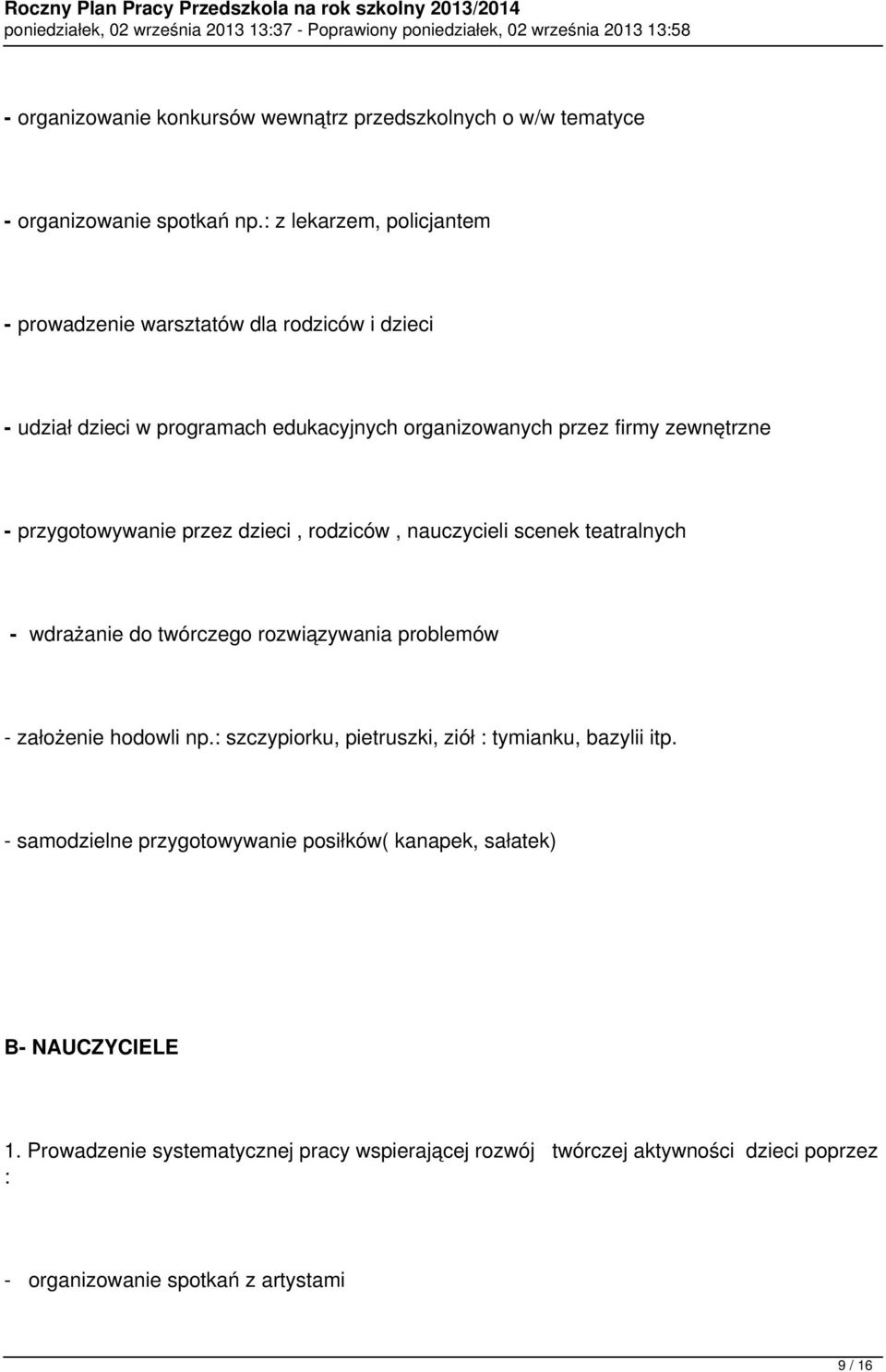 przygotowywanie przez dzieci, rodziców, nauczycieli scenek teatralnych - wdrażanie do twórczego rozwiązywania problemów - założenie hodowli np.