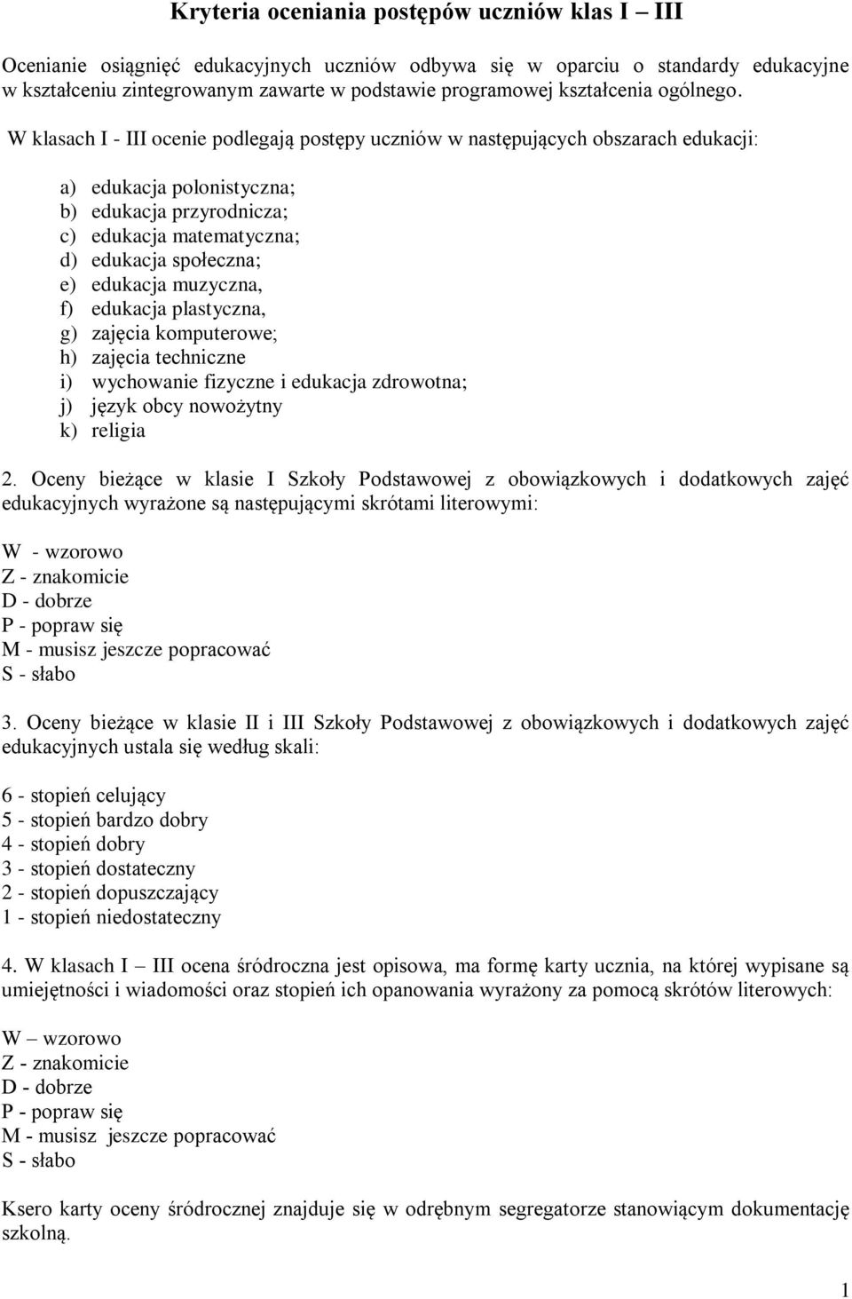 W klasach I - III ocenie podlegają postępy uczniów w następujących obszarach edukacji: a) edukacja polonistyczna; b) edukacja przyrodnicza; c) edukacja matematyczna; d) edukacja społeczna; e)