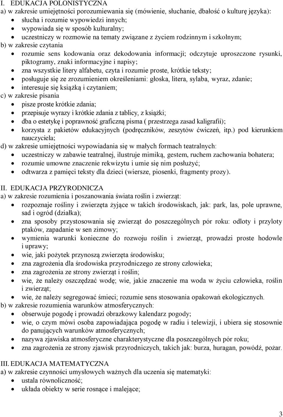 informacyjne i napisy; zna wszystkie litery alfabetu, czyta i rozumie proste, krótkie teksty; posługuje się ze zrozumieniem określeniami: głoska, litera, sylaba, wyraz, zdanie; interesuje się książką