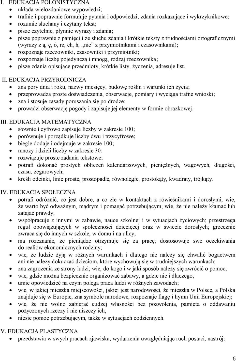 rzeczowniki, czasowniki i przymiotniki; rozpoznaje liczbę pojedynczą i mnogą, rodzaj rzeczownika; pisze zdania opisujące przedmioty, krótkie listy, życzenia, adresuje list. II.