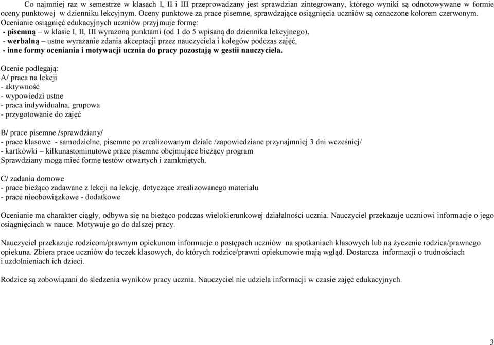 Ocenianie osiągnięć edukacyjnych uczniów przyjmuje formę: - pisemną w klasie I, II, III wyrażoną punktami (od 1 do 5 wpisaną do dziennika lekcyjnego), - werbalną ustne wyrażanie zdania akceptacji