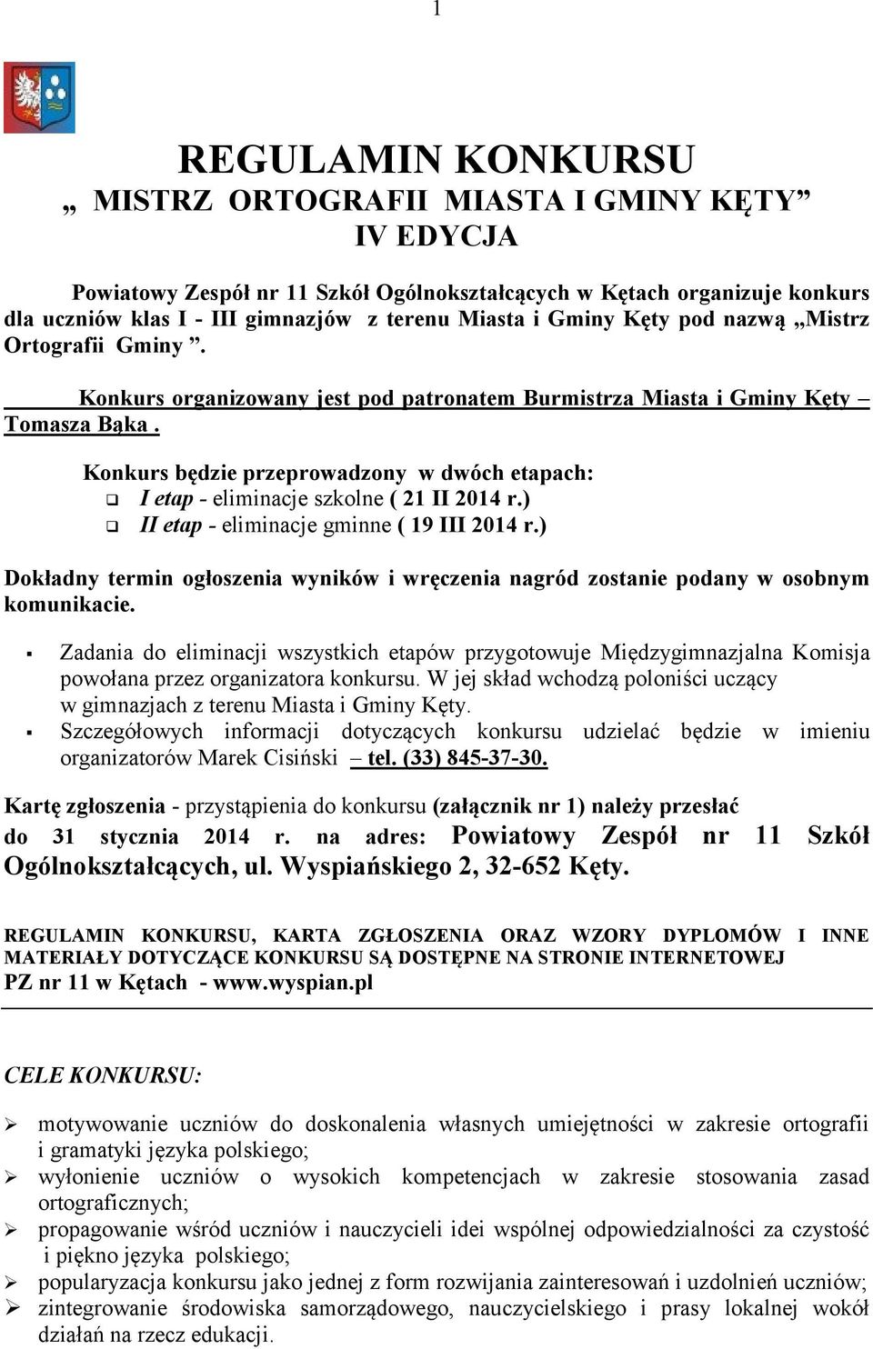 Konkurs będzie przeprowadzony w dwóch etapach: I etap - eliminacje szkolne ( 21 II 2014 r.) II etap - eliminacje gminne ( 19 III 2014 r.