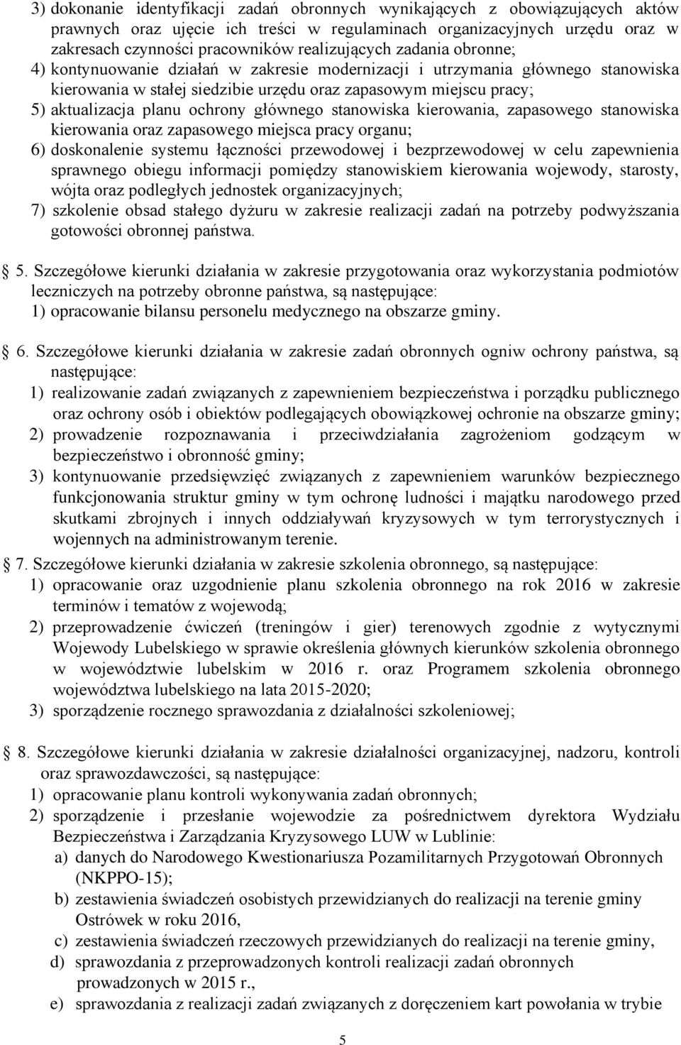 planu ochrony głównego stanowiska kierowania, zapasowego stanowiska kierowania oraz zapasowego miejsca pracy organu; 6) doskonalenie systemu łączności przewodowej i bezprzewodowej w celu zapewnienia