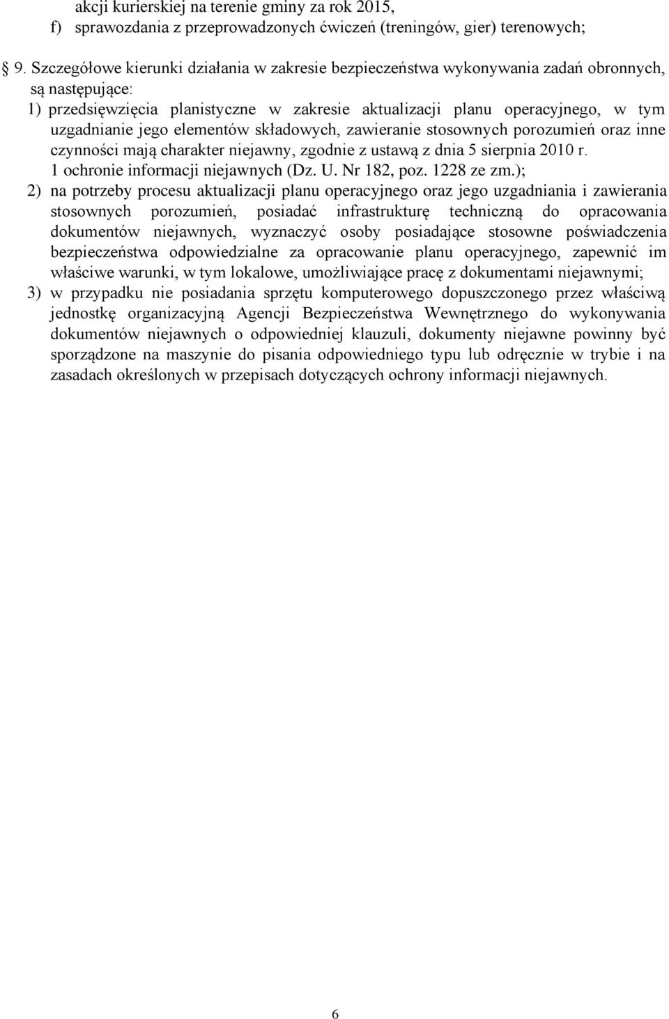 jego elementów składowych, zawieranie stosownych porozumień oraz inne czynności mają charakter niejawny, zgodnie z ustawą z dnia 5 sierpnia 2010 r. 1 ochronie informacji niejawnych (Dz. U.