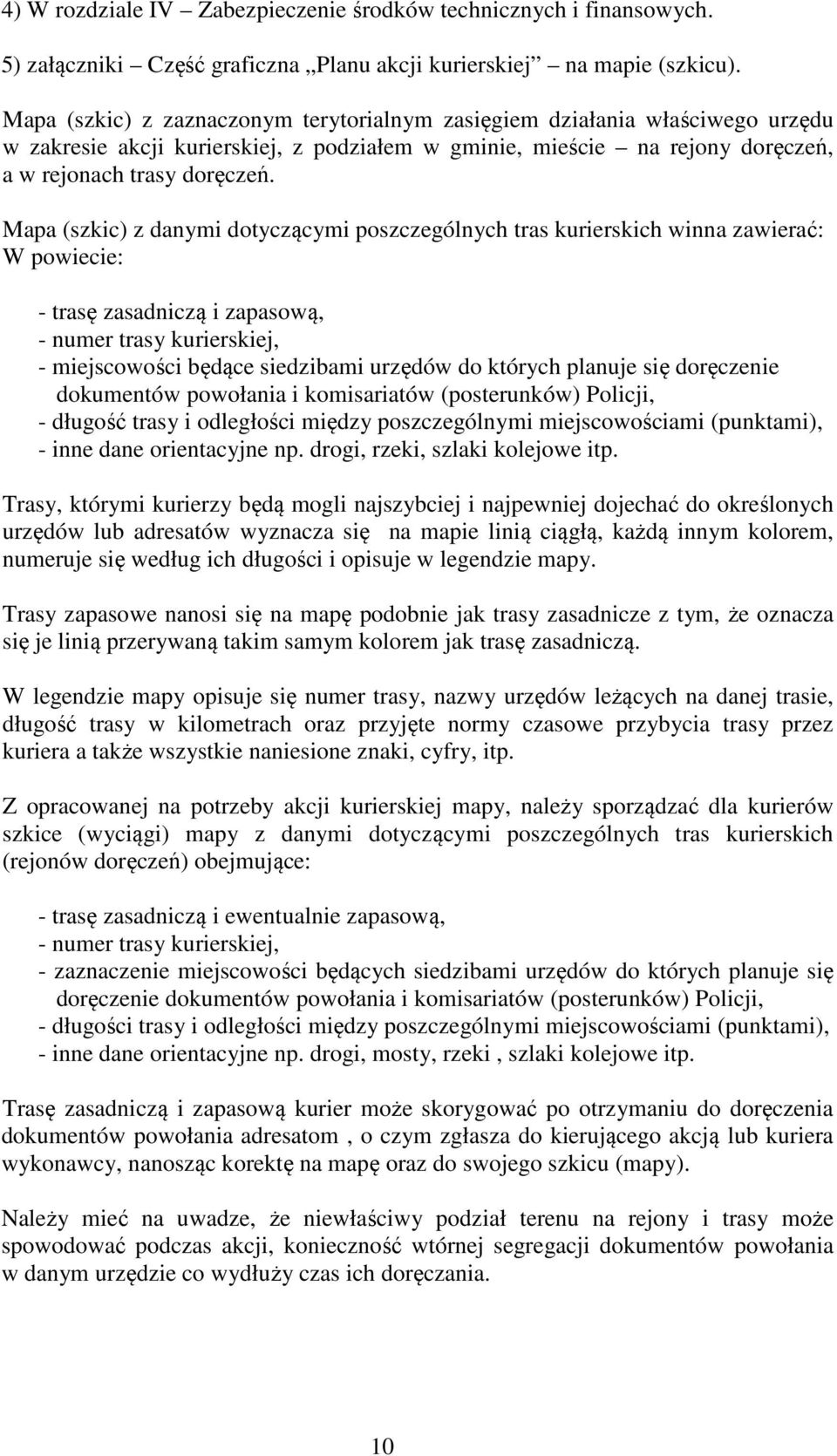 Mapa (szkic) z danymi dotyczącymi poszczególnych tras kurierskich winna zawierać: W powiecie: - trasę zasadniczą i zapasową, - numer trasy kurierskiej, - miejscowości będące siedzibami urzędów do