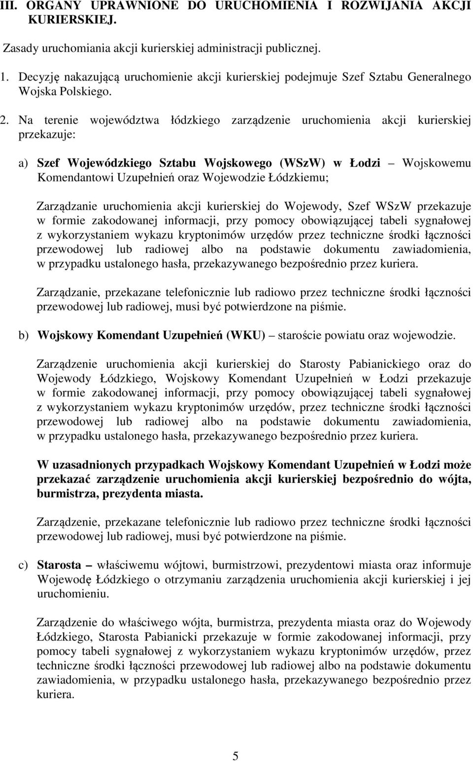 Na terenie województwa łódzkiego zarządzenie uruchomienia akcji kurierskiej przekazuje: a) Szef Wojewódzkiego Sztabu Wojskowego (WSzW) w Łodzi Wojskowemu Komendantowi Uzupełnień oraz Wojewodzie