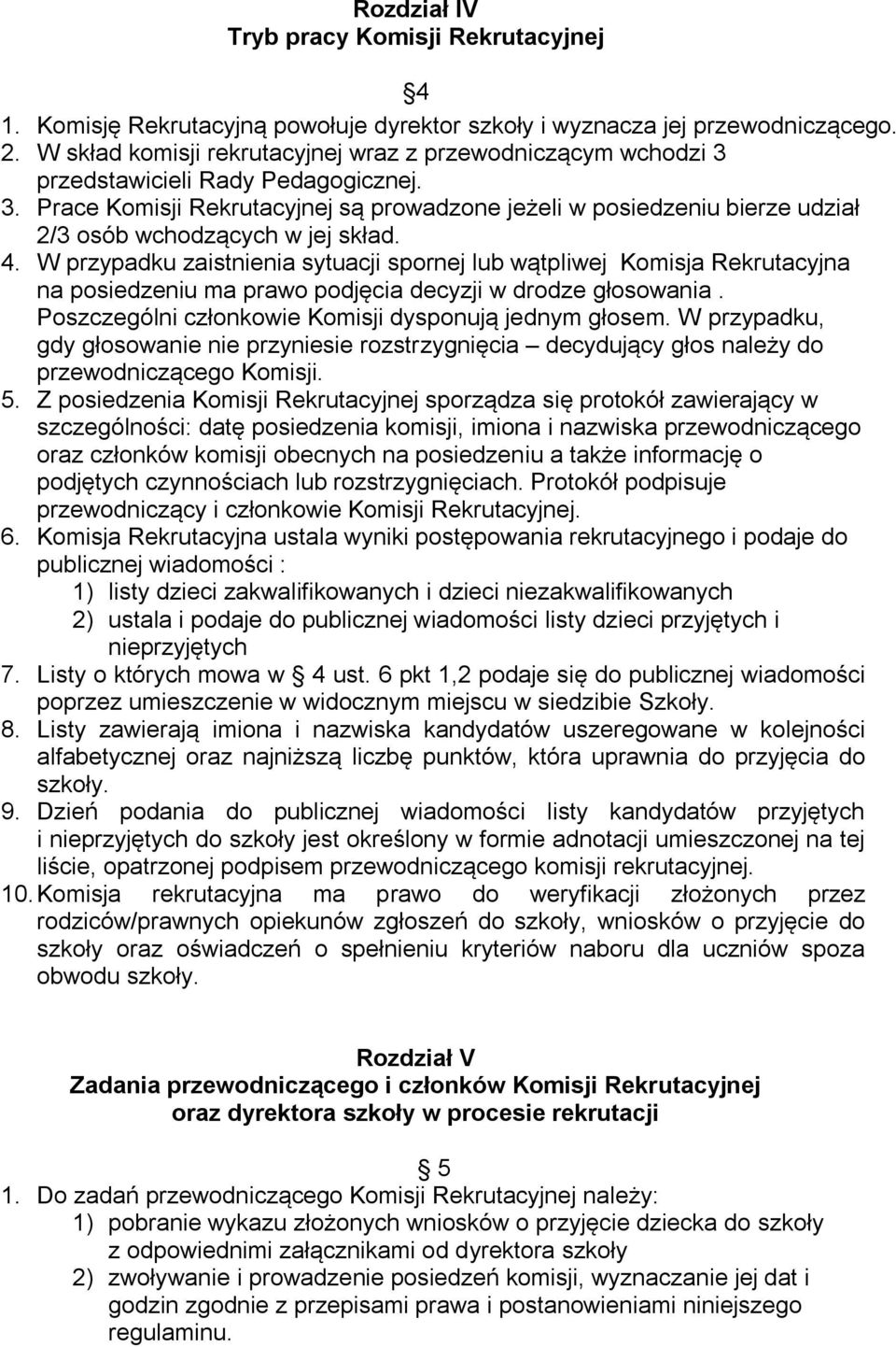 4. W przypadku zaistnienia sytuacji spornej lub wątpliwej Komisja Rekrutacyjna na posiedzeniu ma prawo podjęcia decyzji w drodze głosowania. Poszczególni członkowie Komisji dysponują jednym głosem.