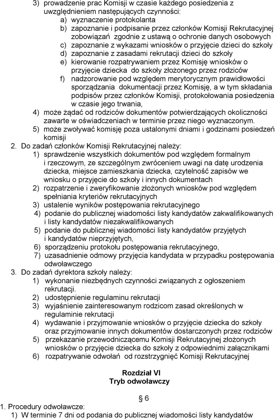 rozpatrywaniem przez Komisję wniosków o przyjęcie dziecka do szkoły złożonego przez rodziców f) nadzorowanie pod względem merytorycznym prawidłowości sporządzania dokumentacji przez Komisję, a w tym