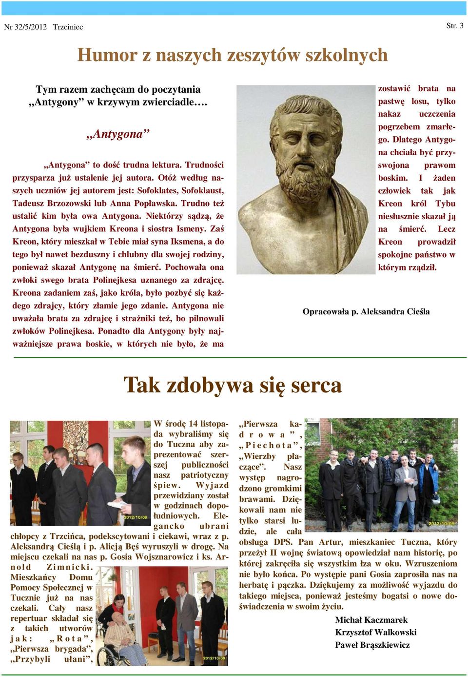 Niektórzy sądzą, że Antygona była wujkiem Kreona i siostra Ismeny.