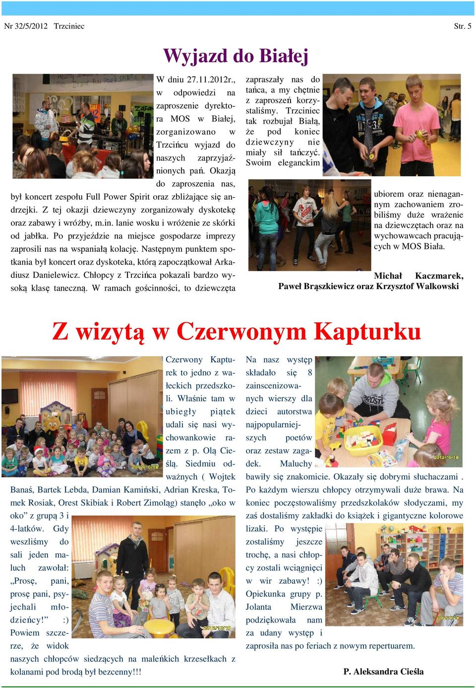 lanie wosku i wróżenie ze skórki od jabłka. Po przyjeździe na miejsce gospodarze imprezy zaprosili nas na wspaniałą kolację.