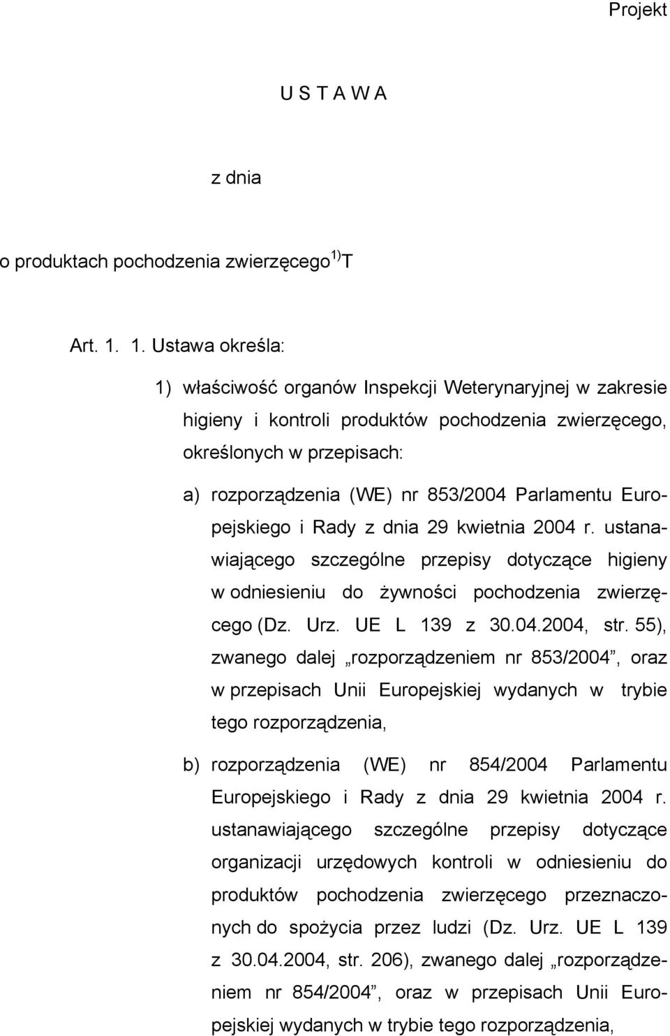 1. Ustawa określa: 1) właściwość organów Inspekcji Weterynaryjnej w zakresie higieny i kontroli produktów pochodzenia zwierzęcego, określonych w przepisach: a) rozporządzenia (WE) nr 853/2004