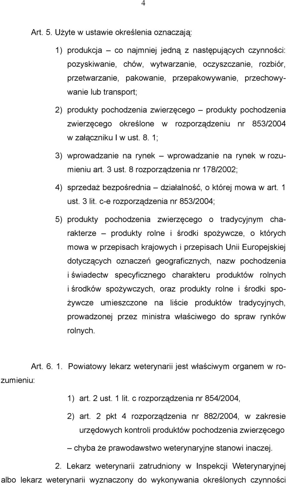 przechowywanie lub transport; 2) produkty pochodzenia zwierzęcego produkty pochodzenia zwierzęcego określone w rozporządzeniu nr 853/2004 w załączniku I w ust. 8. 1; 3) wprowadzanie na rynek wprowadzanie na rynek w rozumieniu art.