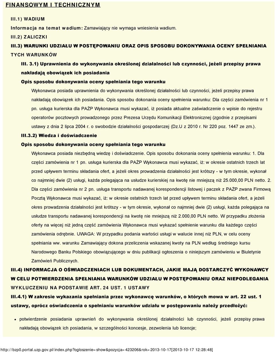 1) Uprawnienia do wykonywania określonej działalności lub czynności, jeżeli przepisy prawa nakładają obowiązek ich posiadania Opis sposobu dokonywania oceny spełniania tego warunku Wykonawca posiada