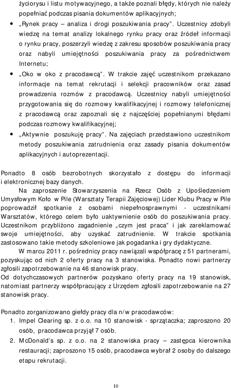 pracy za pośrednictwem Internetu; Oko w oko z pracodawcą. W trakcie zajęć uczestnikom przekazano informacje na temat rekrutacji i selekcji pracowników oraz zasad prowadzenia rozmów z pracodawcą.