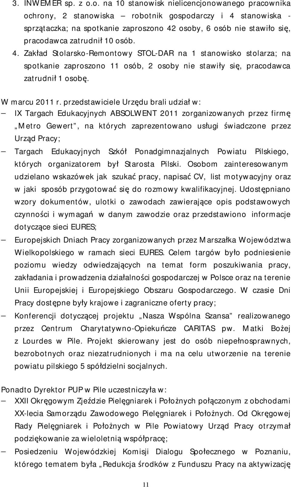 zatrudnił 10 osób. 4. Zakład Stolarsko-Remontowy STOL-DR na 1 stanowisko stolarza; na spotkanie zaproszono 11 osób, 2 osoby nie stawiły się, pracodawca zatrudnił 1 osobę. W marcu 2011 r.