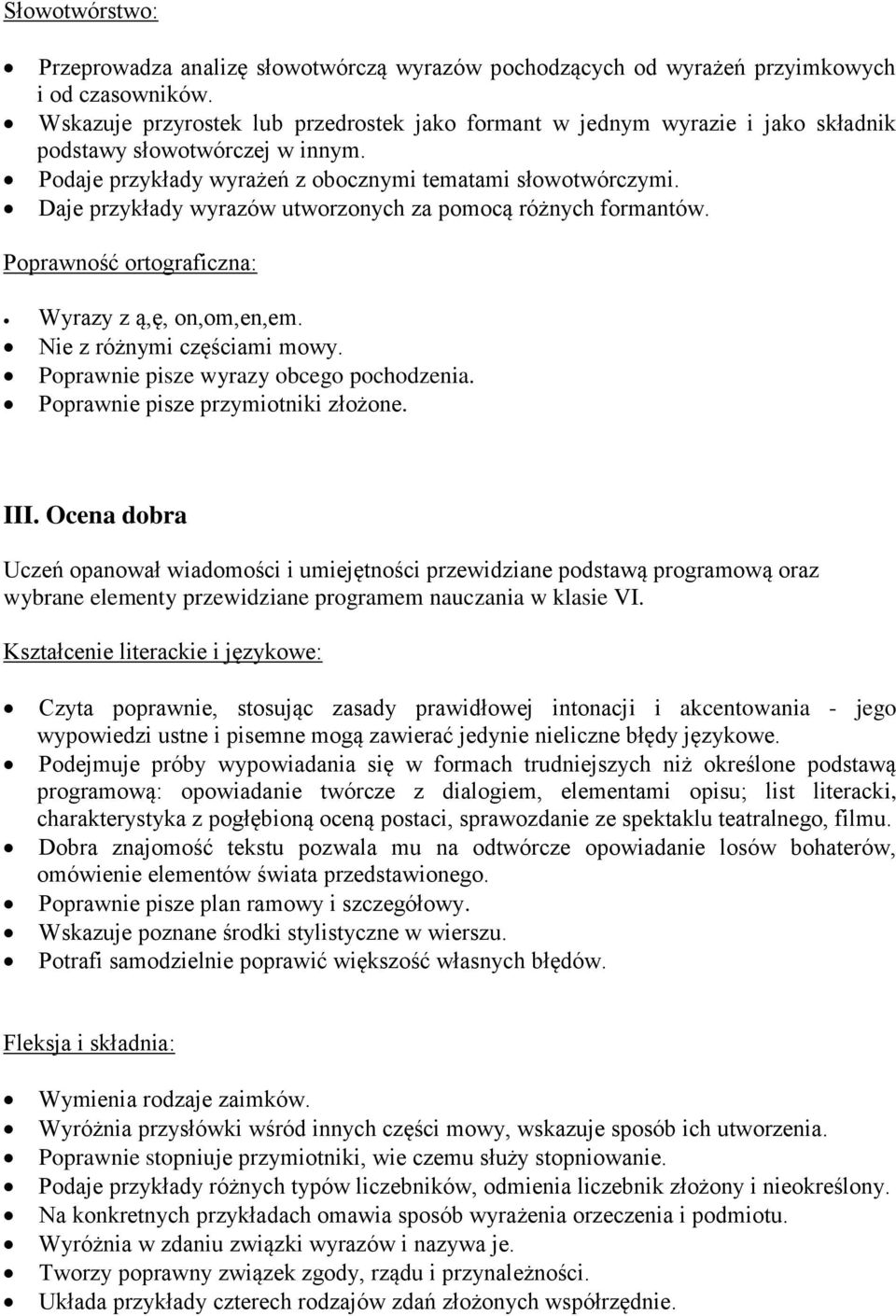 Daje przykłady wyrazów utworzonych za pomocą różnych formantów. Poprawność ortograficzna: Wyrazy z ą,ę, on,om,en,em. Nie z różnymi częściami mowy. Poprawnie pisze wyrazy obcego pochodzenia.