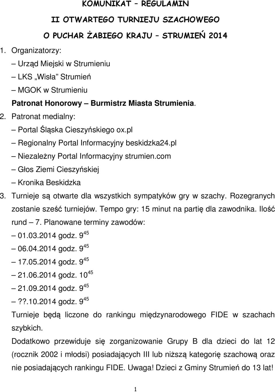 pl Regionalny Portal Informacyjny beskidzka24.pl Niezależny Portal Informacyjny strumien.com Głos Ziemi Cieszyńskiej Kronika Beskidzka 3. Turnieje są otwarte dla wszystkich sympatyków gry w szachy.