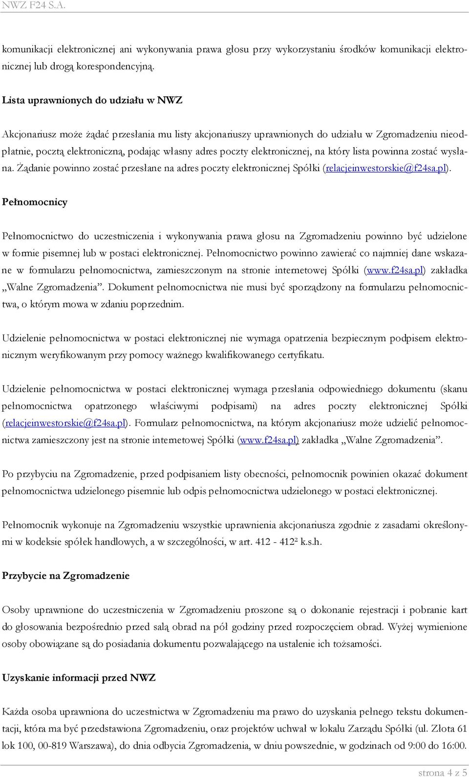 elektronicznej, na który lista powinna zostać wysłana. Żądanie powinno zostać przesłane na adres poczty elektronicznej Spółki (relacjeinwestorskie@f24sa.pl).