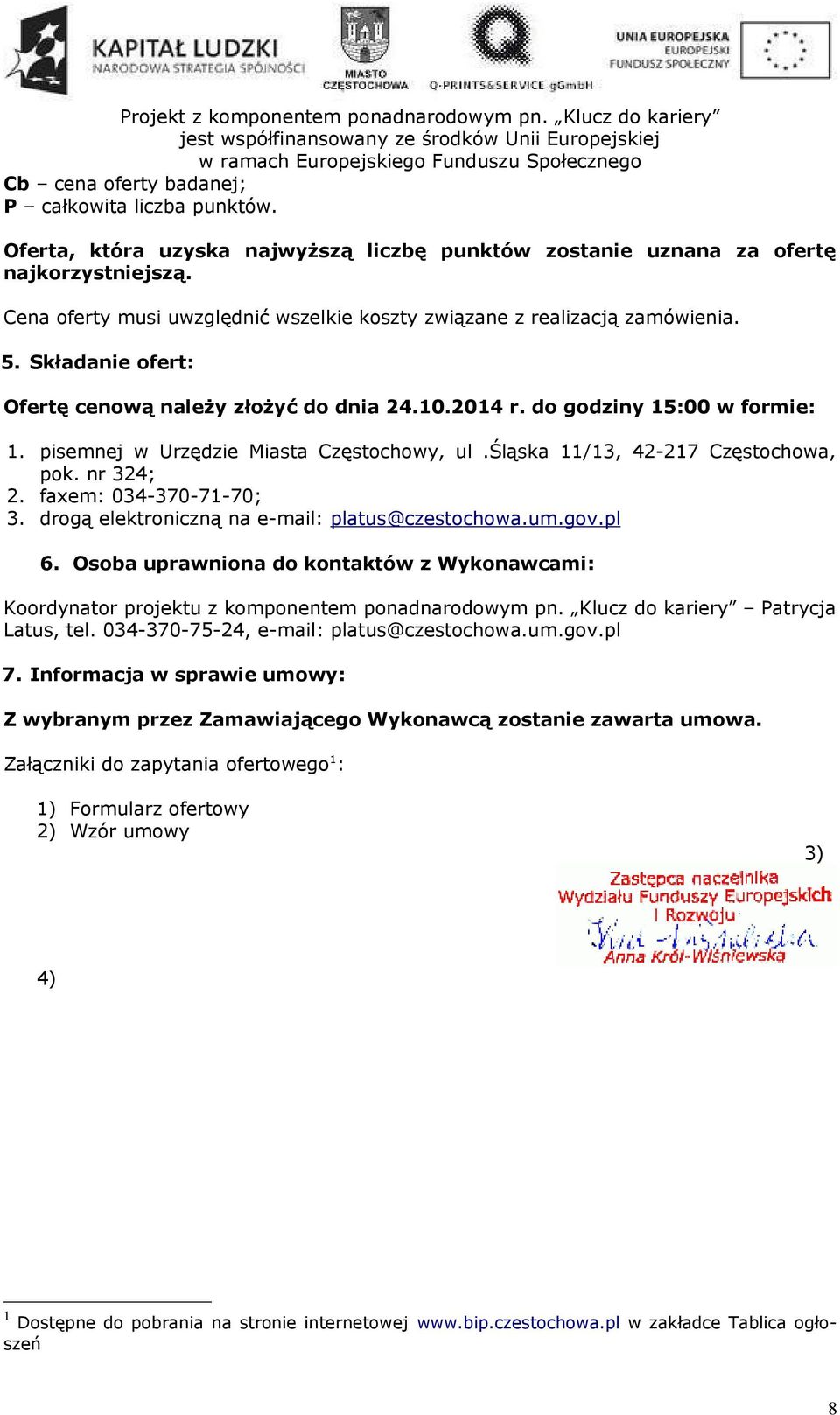 pisemnej w Urzędzie Miasta Częstochowy, ul.śląska 11/13, 42-217 Częstochowa, pok. nr 324; 2. faxem: 034-370-71-70; 3. drogą elektroniczną na e-mail: platus@czestochowa.um.gov.pl 6.