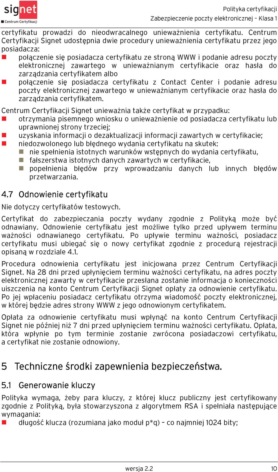 zawartego w unieważnianym certyfikacie oraz hasła do zarządzania certyfikatem albo połączenie się posiadacza certyfikatu z Contact Center i podanie adresu poczty elektronicznej zawartego w