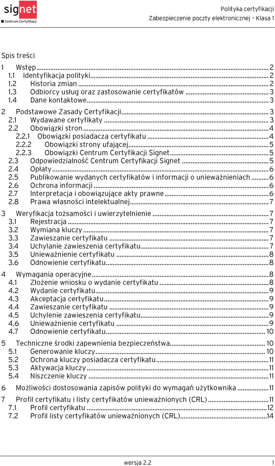 ..5 2.4 Opłaty...6 2.5 Publikowanie wydanych certyfikatów i informacji o unieważnieniach...6 2.6 Ochrona informacji...6 2.7 Interpretacja i obowiązujące akty prawne...6 2.8 Prawa własności intelektualnej.