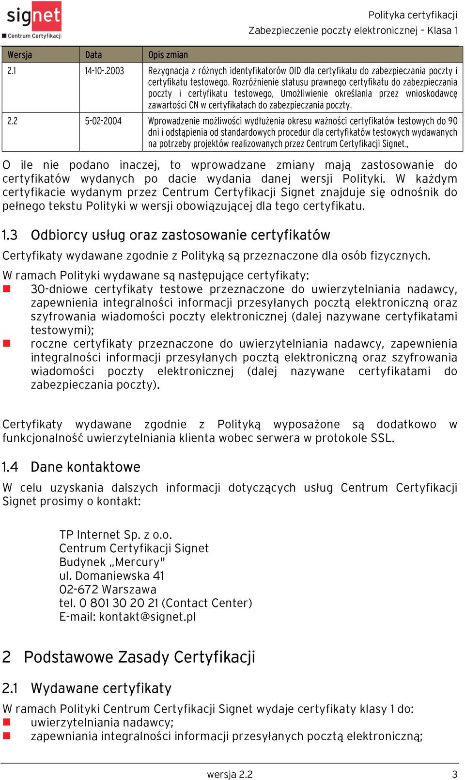 2 5-02-2004 Wprowadzenie możliwości wydłużenia okresu ważności certyfikatów testowych do 90 dni i odstąpienia od standardowych procedur dla certyfikatów testowych wydawanych na potrzeby projektów