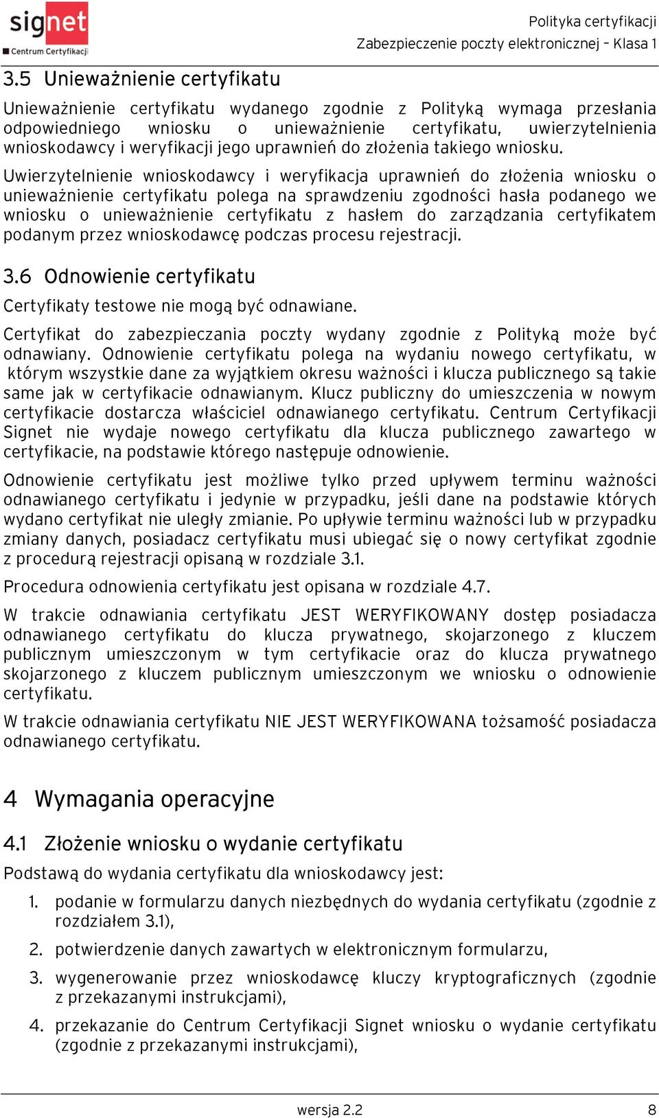 Uwierzytelnienie wnioskodawcy i weryfikacja uprawnień do złożenia wniosku o unieważnienie certyfikatu polega na sprawdzeniu zgodności hasła podanego we wniosku o unieważnienie certyfikatu z hasłem do