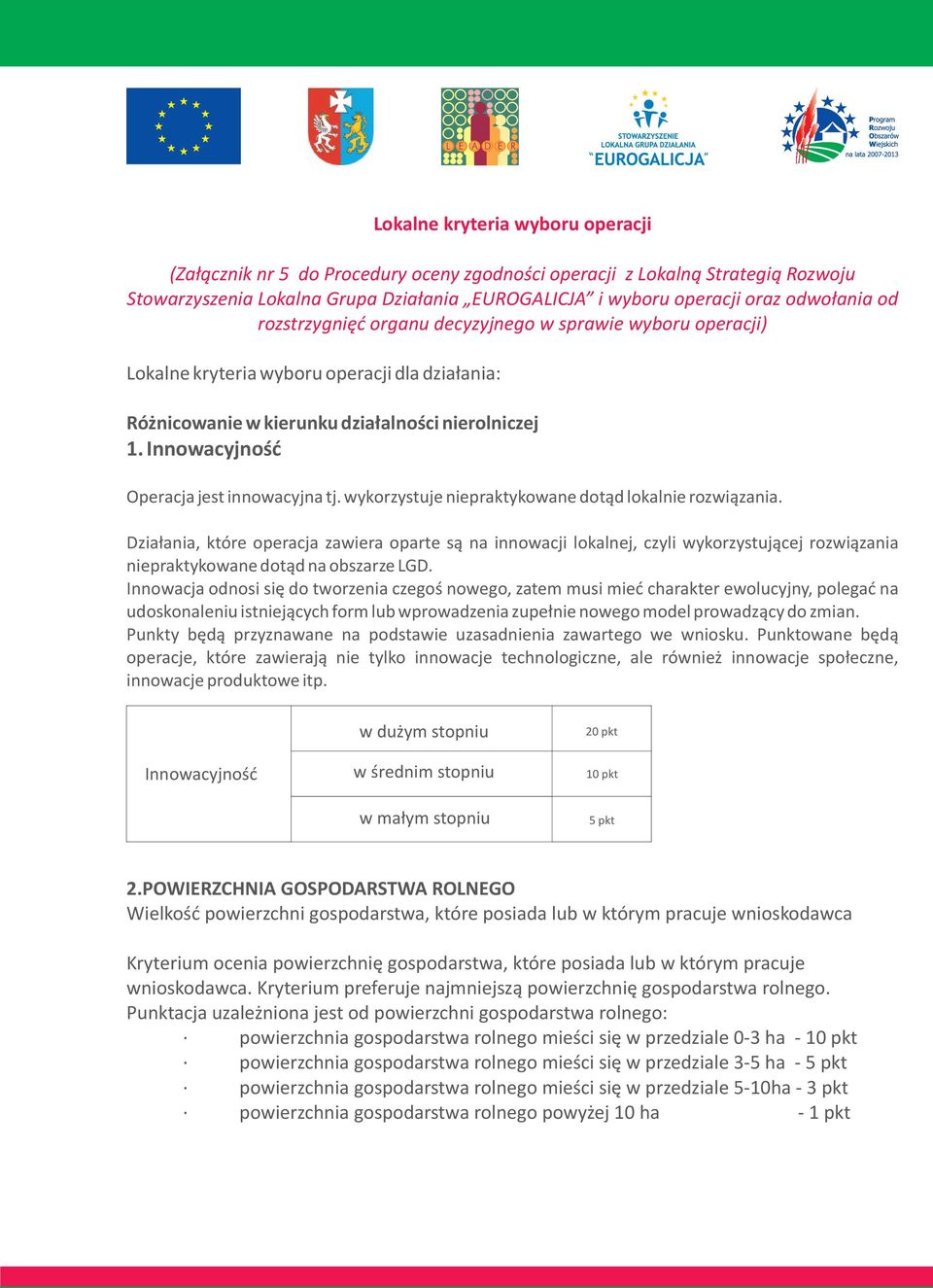 Innowacyjnoœæ Operacja jest innowacyjna tj. wykorzystuje niepraktykowane dot¹d lokalnie rozwi¹zania.
