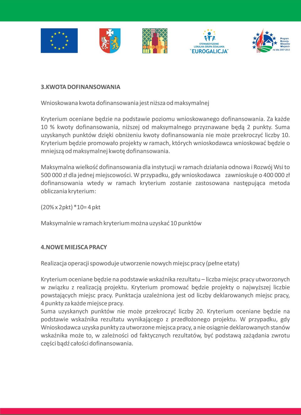 Kryterium bêdzie promowa³o projekty w ramach, których wnioskodawca wnioskowaæ bêdzie o mniejsz¹ od maksymalnej kwotê dofinansowania.