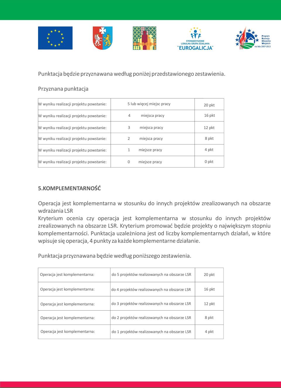 wyniku realizacji projektu powstanie: W wyniku realizacji projektu powstanie: W wyniku realizacji projektu powstanie: 3 miejsca pracy 2 miejsca pracy 1 miejsce pracy 0 miejsce pracy 12 pkt 8 pkt 4